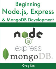Beginning Node.js, Express & MongoDB Development Greg Lim Author