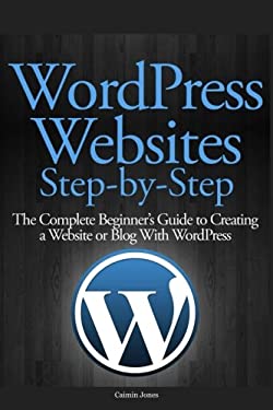 WordPress Websites Step-By-Step : The Complete Beginner's Guide to Creating a Website or Blog with WordPress by Caimin Jones