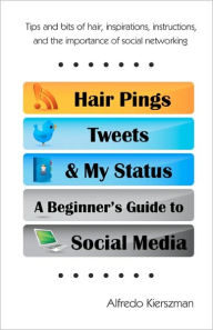 Hair Pings, Tweets and My Status: A Beginner's Guide to Social Media Brenda L. Ranero Author