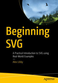 Beginning SVG: A Practical Introduction to SVG using Real-World Examples Alex Libby Author