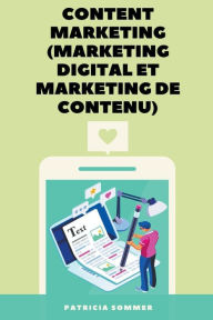 Content Marketing (Marketing Digital et Marketing de Contenu) Patricia Sommer Author