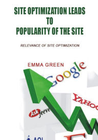 Site optimization leads to popularity of the site: relevance of site optimization Emma Green Author