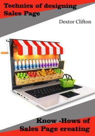 Technics of designing Sales Page: Know -Hows of Sales Page creating Dexter Cliffton Author