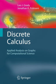 Discrete Calculus: Applied Analysis on Graphs for Computational Science Leo J. Grady Author