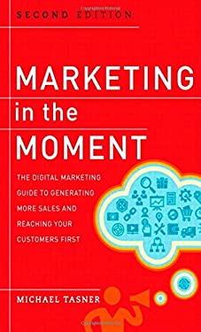 Marketing in the Moment : The Digital Marketing Guide to Generating More Sales and Reaching Your Customers First by Michael Tasner
