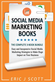 Social Media Marketing Strategy: 3 Manuscripts in 1 Easy and Inexpensive Social Media Marketing Strategies to Make Huge Impact on Your Business Eric J