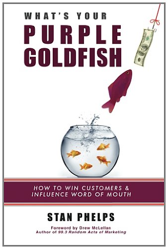 What's Your Purple Goldfish? : How to Win Customers and Influence Word of Mouth by Stan Phelps