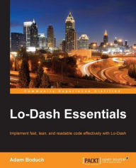 Lo-Dash Essentials: Implement fast, lean, and readable code effectively with Lo-Dash Adam Boduch Author