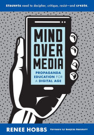 Mind Over Media: Propaganda Education for a Digital Age Renee Hobbs Author