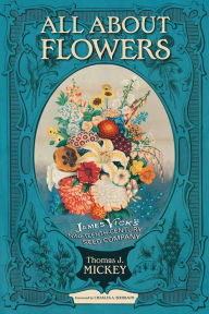 All about Flowers: James Vick's Nineteenth-Century Seed Company Thomas J. Mickey Author
