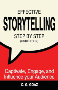 Effective Storytelling Step by Step (2020 edition): Captivate, Engage, and Influence your Audience O. G. GOAZ Author