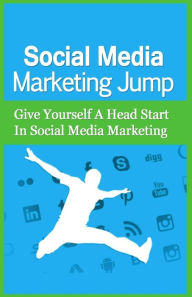 Social Media Marketing Jump: Give Yourself A Head Start In Social Media Marketing Charlie G. Fletcher Author