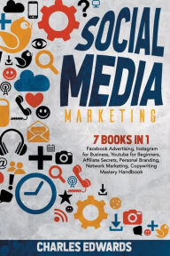 Social Media Marketing: 7 books in 1: Facebook Advertising, Instagram for Business, Youtube for Beginners, Affiliate Secrets, Personal Branding, Netwo