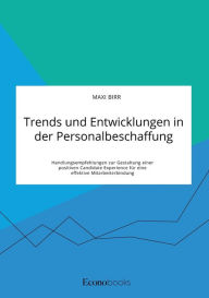 Trends und Entwicklungen in der Personalbeschaffung. Handlungsempfehlungen zur Gestaltung einer positiven Candidate Experience für eine effektive Mit
