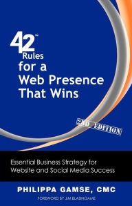 42 Rules for a Web Presence That Wins (2nd Edition): Essential Business Strategy for Website and Social Media Success Philippa Gamse Author