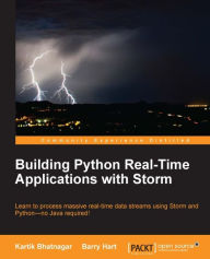 Building Python Real-Time Applications with Storm: Learn to process massive real-time data streams using Storm and Python-no Java required! Kartik Bha