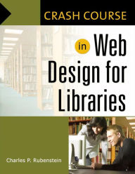 Crash Course in Web Design for Libraries Charles P. Rubenstein Author