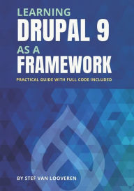 Learning Drupal as a framework: Your guide to custom Drupal 9. Full code included. Stef Van Looveren Author