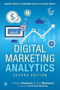Digital Marketing Analytics: Making Sense of Consumer Data in a Digital World Chuck Hemann Author