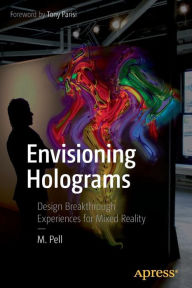 Envisioning Holograms: Design Breakthrough Experiences for Mixed Reality M. Pell Author