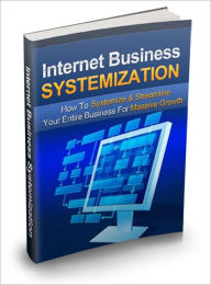 Internet Business Systemization - How To Systemize & Streamline Your Entire Business For Massive Growth Dawn Publishing Editor