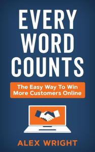 Every Word Counts: The easy way to win more customers online Alex Wright Author
