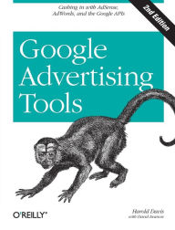 Google Advertising Tools: Cashing in with AdSense, AdWords, and the Google APIs (Animal Guide Series) Harold Davis Author