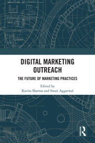 Digital Marketing Outreach: The Future of Marketing Practices Kavita Sharma Editor