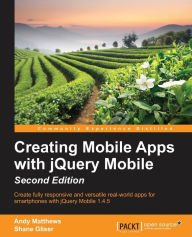 Creating Mobile Apps with jQuery Mobile - Second Edition Andy Matthews Author