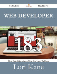 Web Developer 183 Success Secrets - 183 Most Asked Questions On Web Developer - What You Need To Know Lori Kane Author