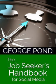 The Job Seeker's Handbook for Social Media: from Start to Success George Pond Author