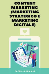 Content Marketing (Marketing strategico e Marketing Digitale) Patricia Sommer Author