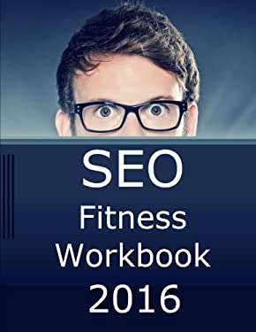 SEO Fitness Workbook, 2016 Edition : The Seven Steps to Search Engine Optimization Success on Google by Jason McDonald
