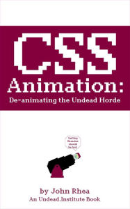 CSS Animation: De-animating the Undead Horde (Undead Institute) John Rhea Author