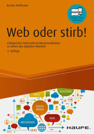 Web oder stirb!: Erfolgreiche Unternehmenskommunikation in Zeiten des digitalen Wandels Kerstin Hoffmann Author