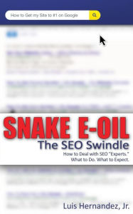 Snake E-Oil: The SEO Swindle Luis A Hernandez Jr Author