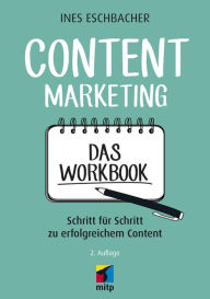 Content Marketing - Das Workbook: Schritt für Schritt zu erfolgreichem Content Ines Eschbacher Author