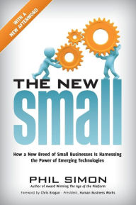 The New Small: How a New Breed of Small Businesses Is Harnessing the Power of Emerging Technologies Phil Simon Author