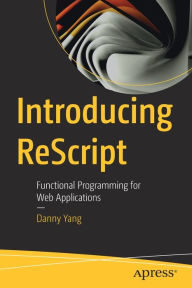 Introducing ReScript: Functional Programming for Web Applications Danny Yang Author