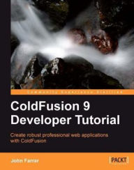 ColdFusion 9 Developer Tutorial John Farrar Author