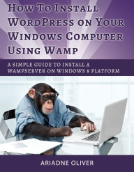 How to Install WordPress on Your Windows Computer Using Wamp Ariadne Oliver Author