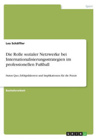 Die Rolle sozialer Netzwerke bei Internationalisierungsstrategien im professionellen Fußball: Status Quo, Erfolgsfaktoren und Implikationen für die