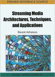Streaming Media Architectures, Techniques, and Applications: Recent Advances Ce Zhu Editor