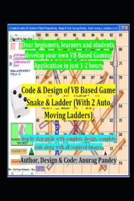 Code & Design of VB Based Game Snake & Ladder (With 2 Auto Moving Ladders): Step by step guide with complete design, complete code along with all requ