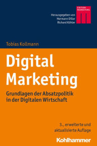 Digital Marketing: Grundlagen der Absatzpolitik in der Digitalen Wirtschaft Tobias Kollmann Author