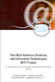 Ucla Anderson Business And Information Technologies (Bit) Project, The: A Global Study Of Technology And Business Practice (2016): A Global Study of T