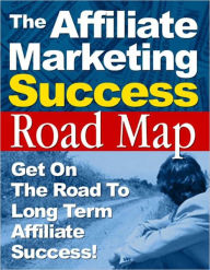 The Affiliate Marketing Success Roadmap - Get On The Road To Long Term Affiliate Success Ebook Legend Editor
