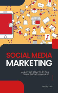 Social Media Marketing - Marketing Strategies For Small Business Owners Barclay Soto Author