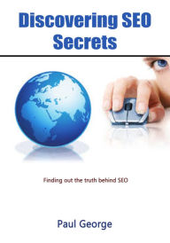Discovering SEO secrets: Finding out the truth behind SEO Paul George Author