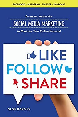 Like, Follow, Share : Awesome, Actionable Social Media Marketing to Maximize Your Online Potential by Suse Barnes